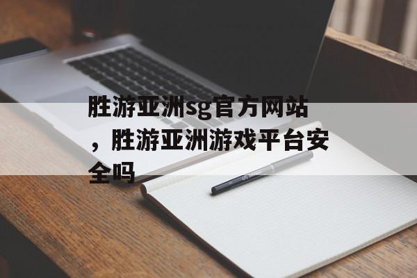 胜游亚洲sg官方网站，胜游亚洲游戏平台安全吗