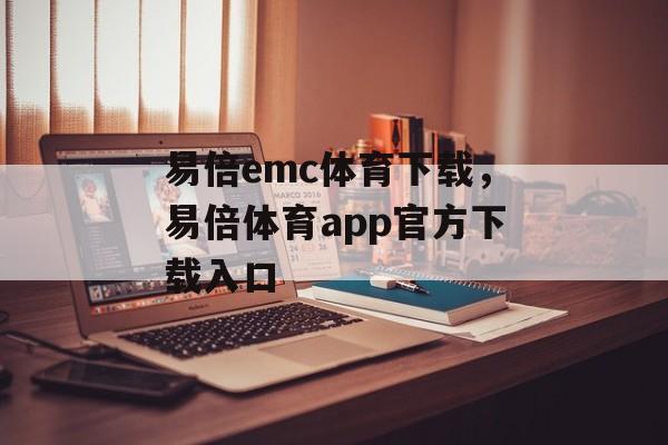 易倍emc体育下载，易倍体育app官方下载入口