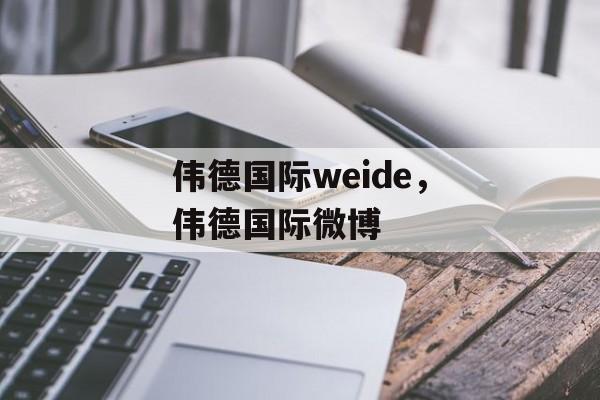 伟德国际weide，伟德国际微博