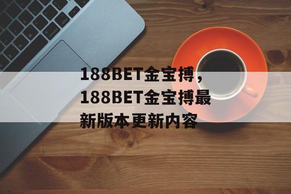 188BET金宝搏，188BET金宝搏最新版本更新内容