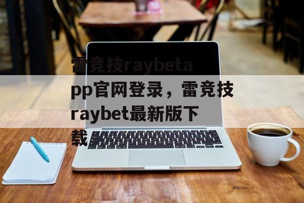 雷竞技raybetapp官网登录，雷竞技raybet最新版下载